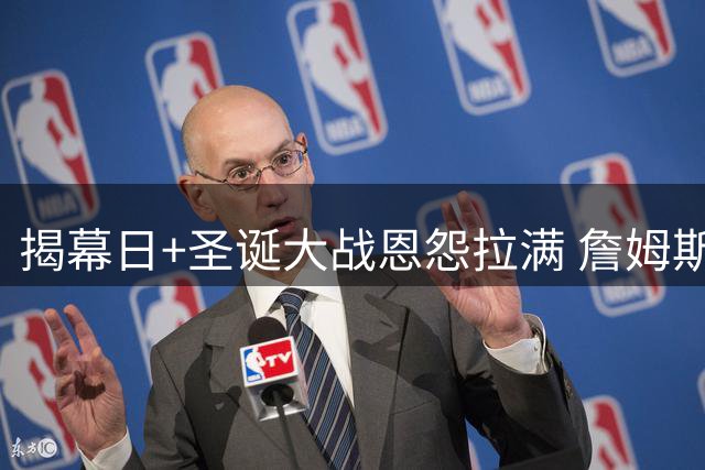 揭幕日+圣诞大战恩怨拉满 詹姆斯还是唯一的顶流？