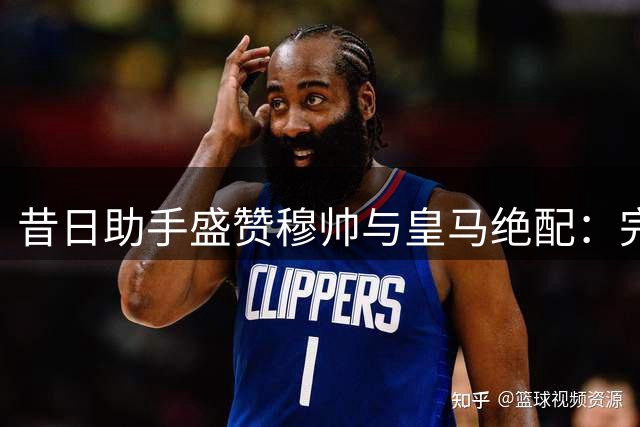 昔日助手盛赞穆帅与皇马绝配：完美契合赢家基因