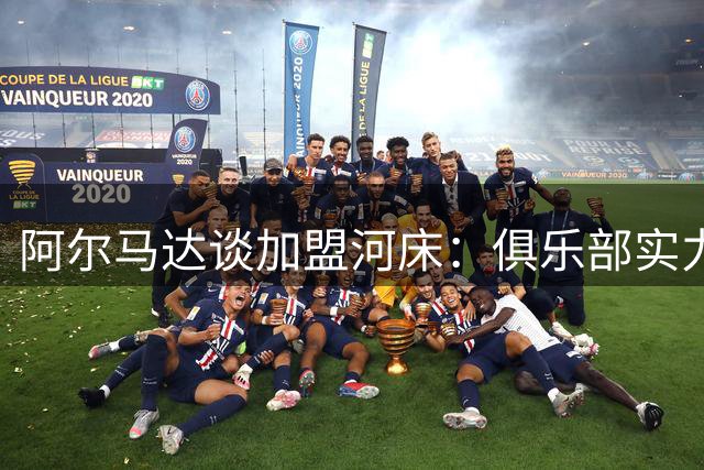 阿尔马达谈加盟河床：俱乐部实力不输欧洲 将全力助队脱困